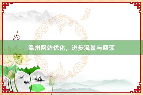温州网站优化，进步流量与回荡